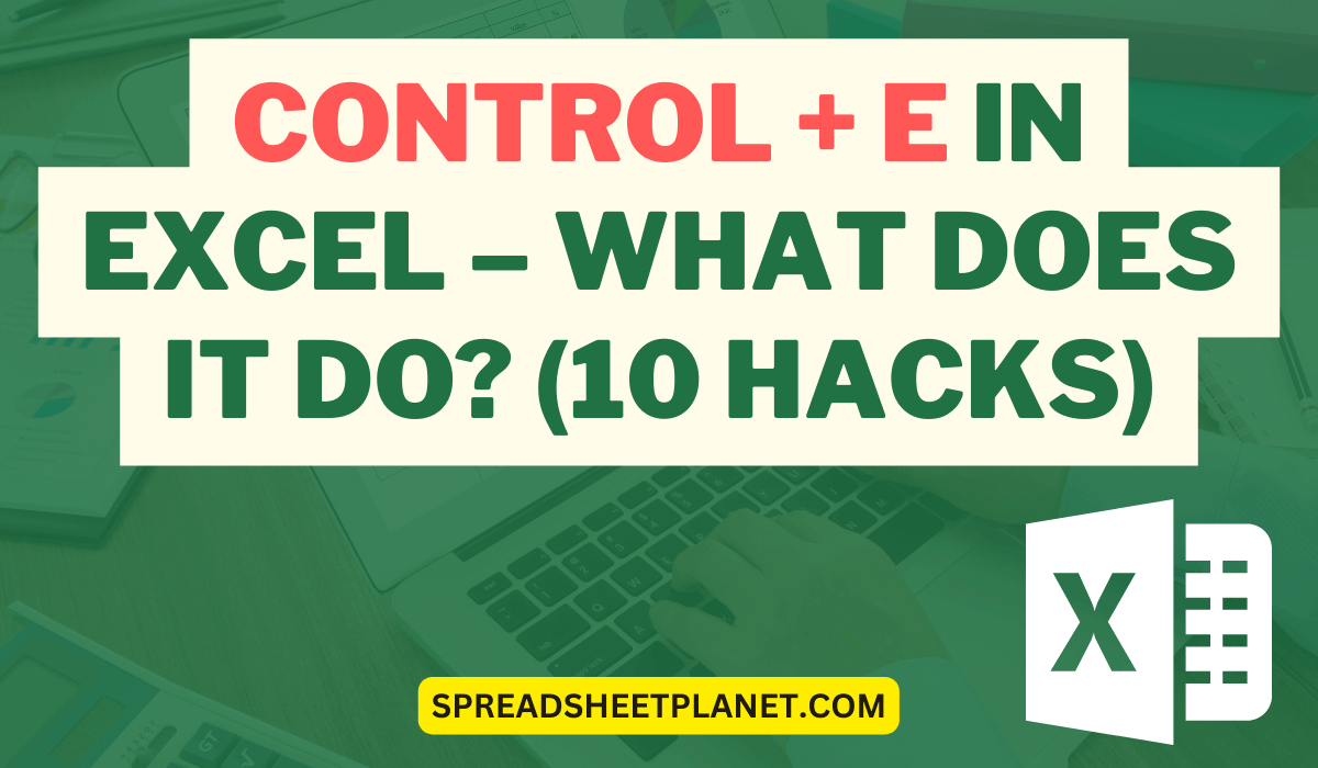 Control E in Excel – What Does it Do (10 Hacks)