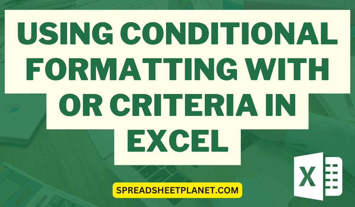 Using Conditional Formatting with OR Criteria in Excel