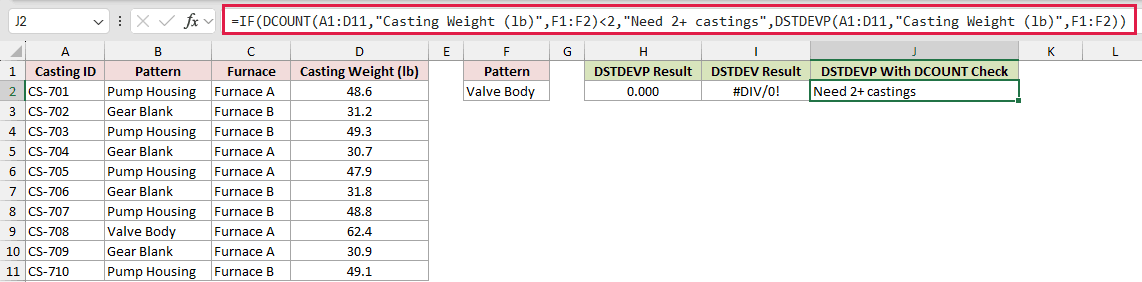 =IF(DCOUNT(A1:D11,"Casting Weight (lb)",F1:F2)<2,"Need 2+ castings",DSTDEVP(A1:D11,"Casting Weight (lb)",F1:F2)) in J2